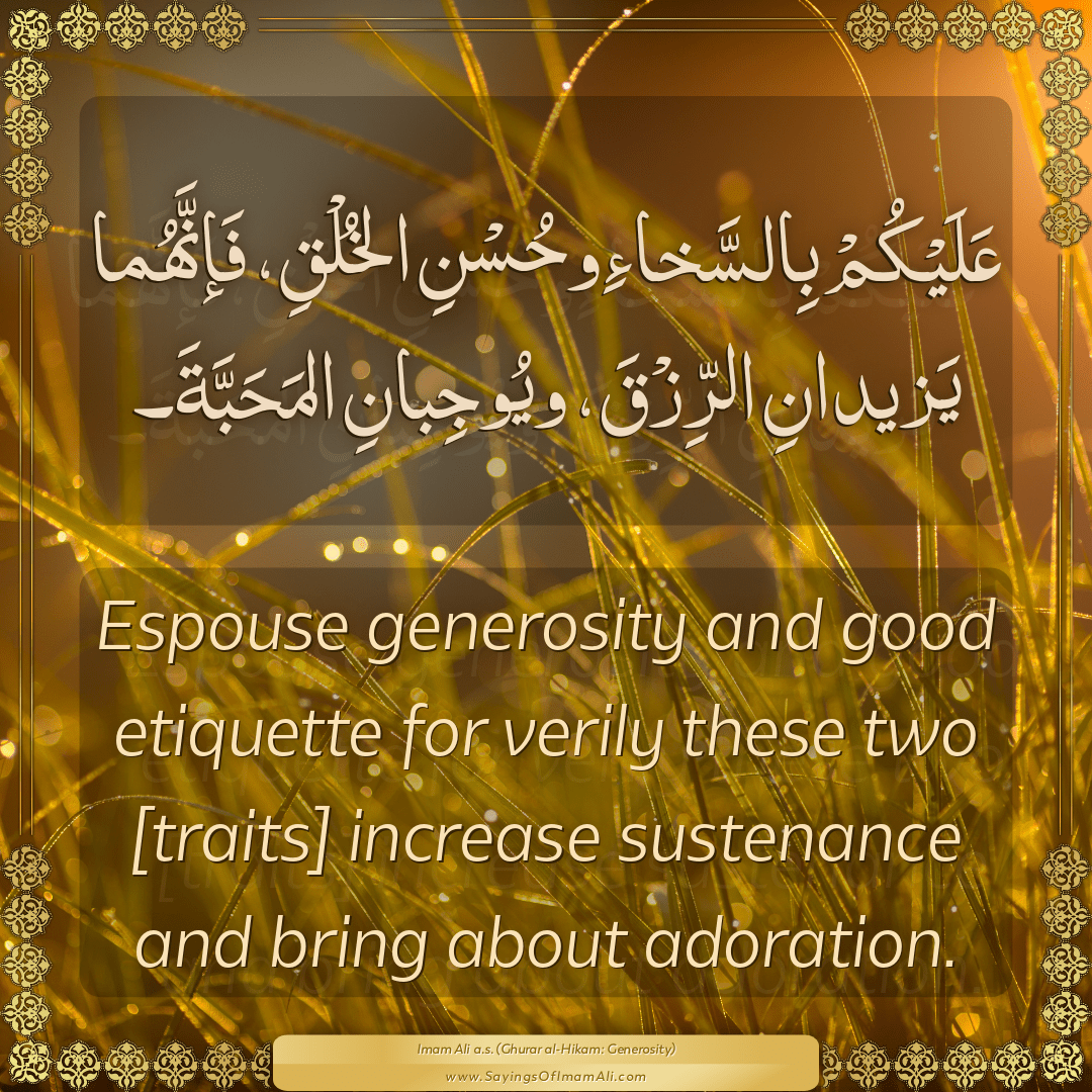 Espouse generosity and good etiquette for verily these two [traits]...